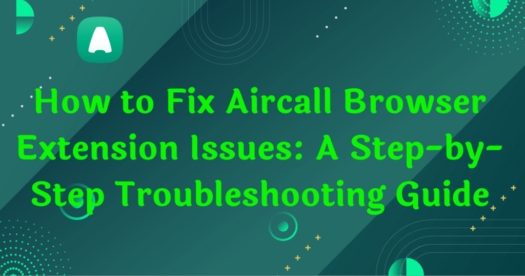 Fix Aircall Browser Extension Issues