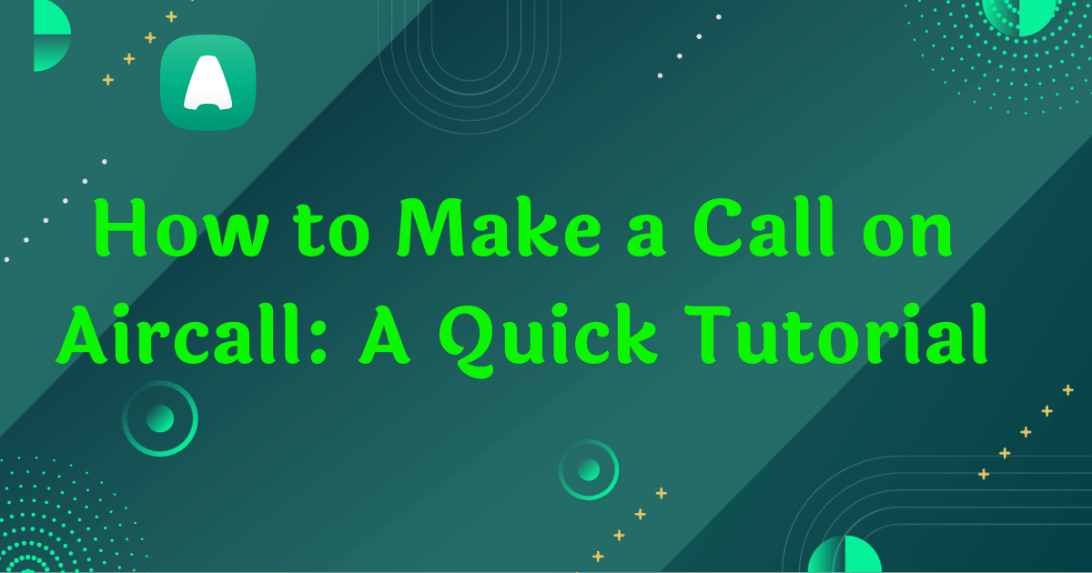 How to Make a Call on Aircall: A Quick Tutorial