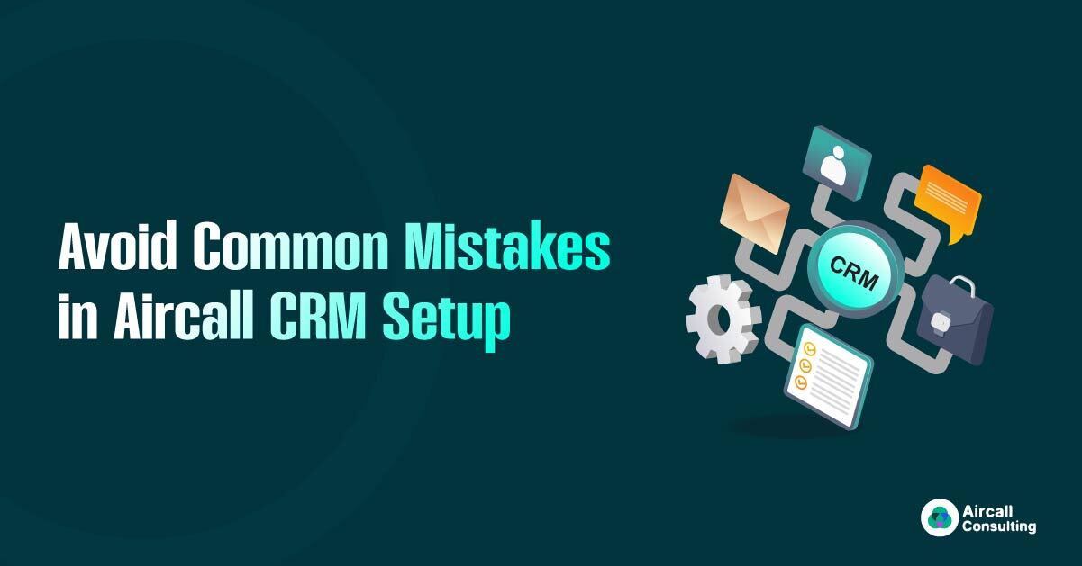 Avoid Common Mistakes in Aircall CRM Setup