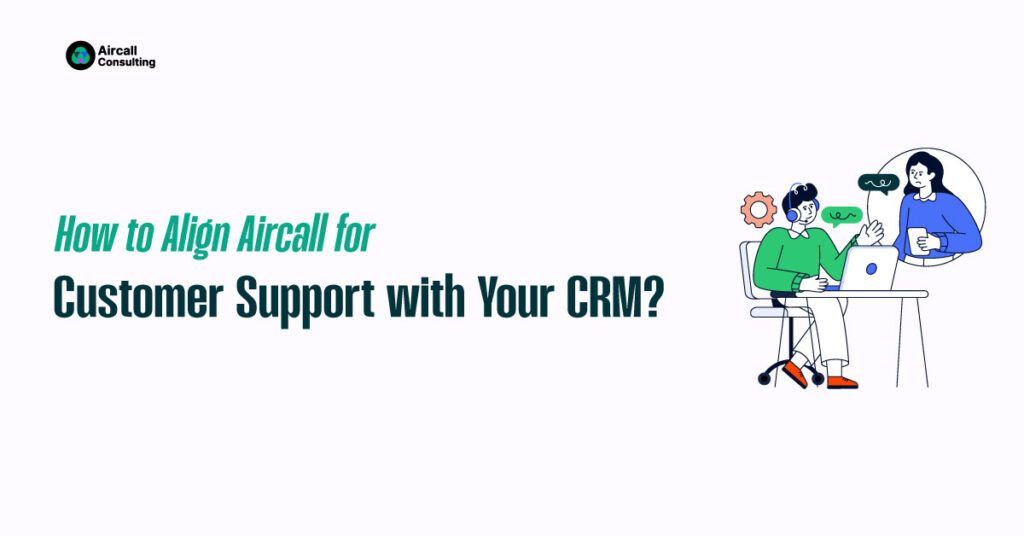 How to Align Aircall for Customer Support with Your CRM